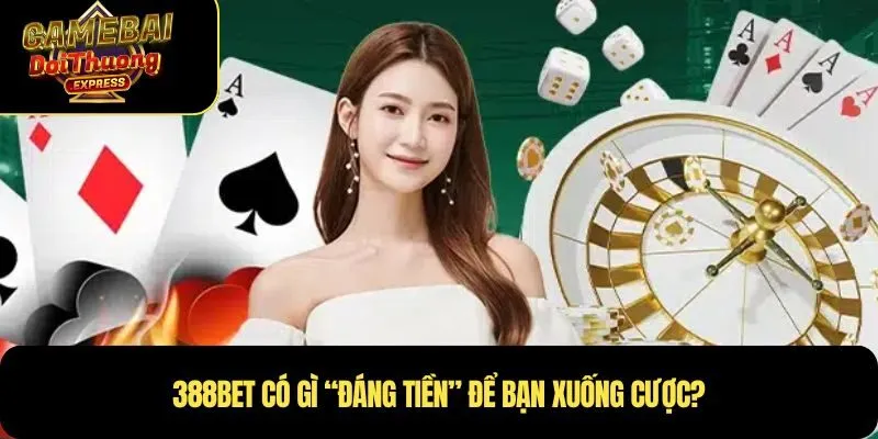 388BET có gì “đáng tiền” để bạn xuống cược?