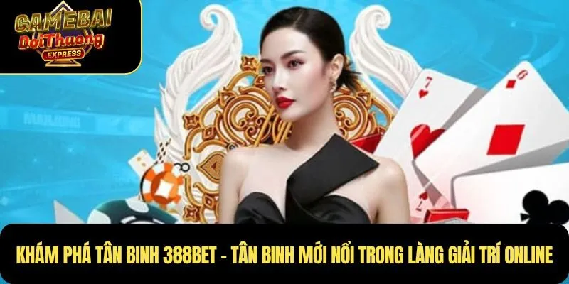 388BET - Tân binh mới nổi trong làng Giải trí Online