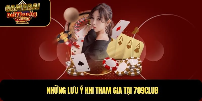 Những lưu ý khi tham gia tại 789Club