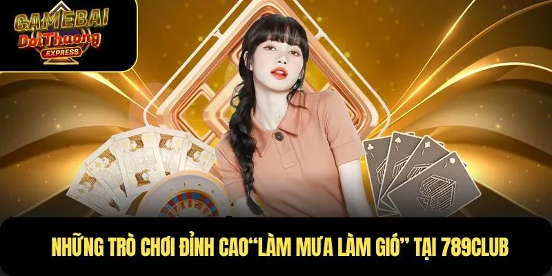 Những trò chơi đỉnh cao“làm mưa làm gió” tại 789Club