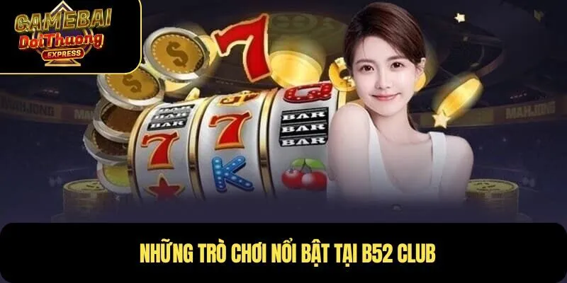 Những trò chơi nổi bật tại B52 Club