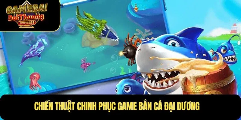 Chiến thuật chinh phục game bắn cá đại dương