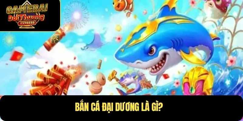 Bắn cá đại dương là gì?