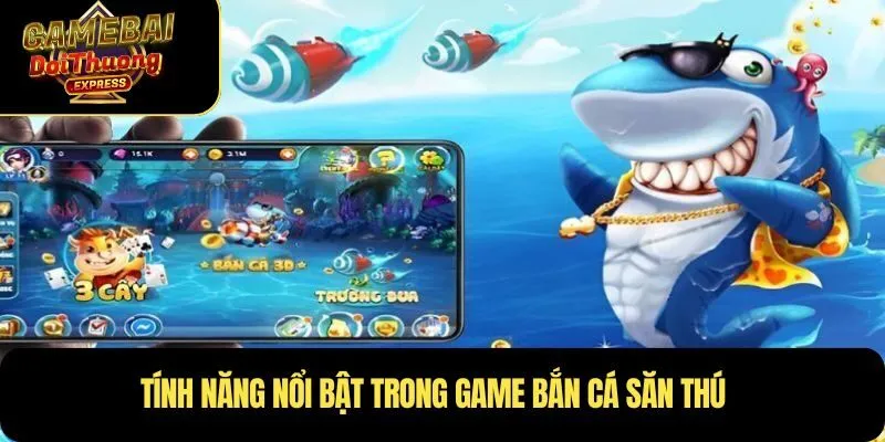 Tính năng nổi bật trong game bắn cá săn thú