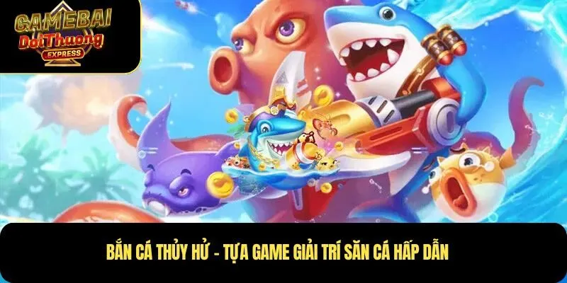Bắn Cá Thủy Hử – Tựa game giải trí săn cá hấp dẫn
