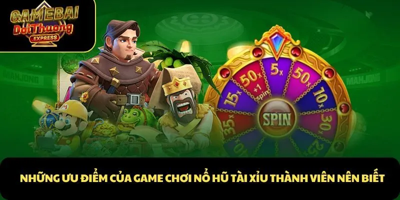 Những ưu điểm của game Chơi nổ hũ tài xỉu thành viên nên biết
