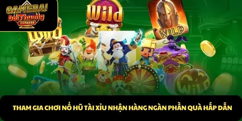 Tham gia chơi nổ hũ tài xỉu nhận hàng ngàn phần quà hấp dẫn