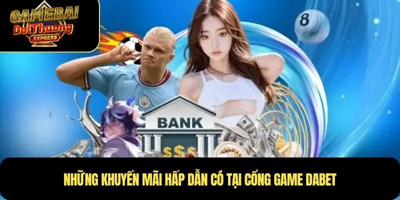 Những khuyến mãi hấp dẫn có tại cổng game Dabet