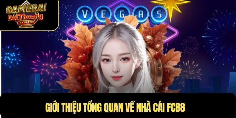 Giới thiệu tổng quan về nhà cái FCB8