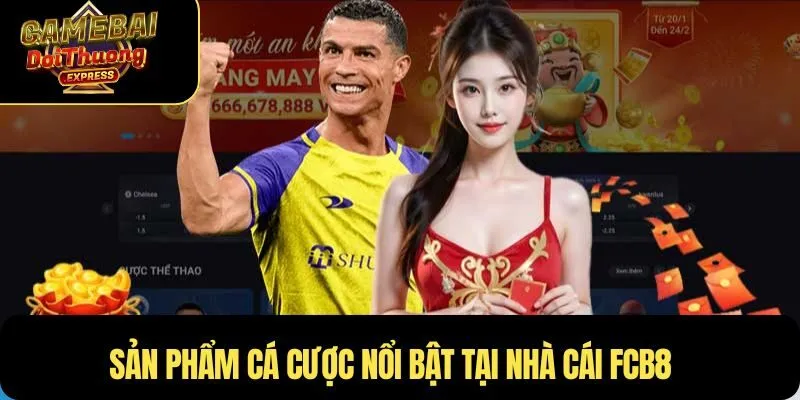 Sản phẩm cá cược nổi bật tại nhà cái FCB8