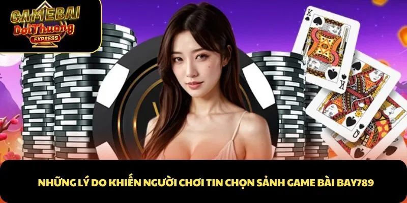 Những lý do khiến người chơi tin chọn sảnh game bài bay789