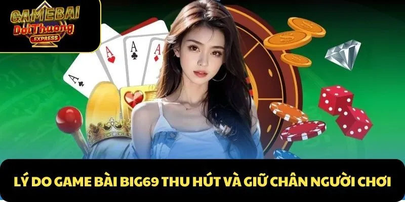 Lý do Game Bài Big69 thu hút và giữ chân người chơi
