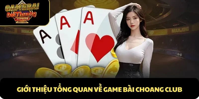 Giới thiệu tổng quan về game bài Choang Club