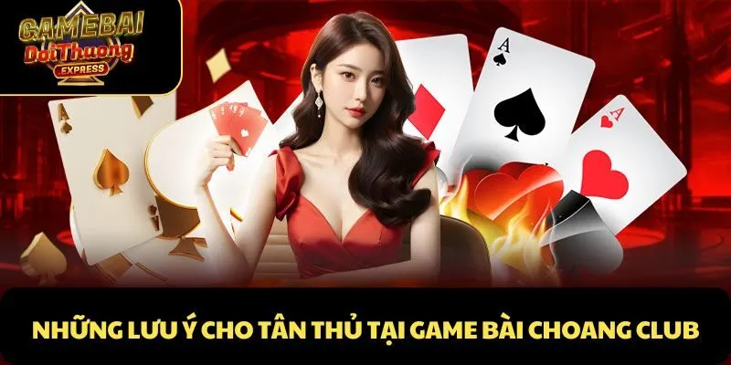 Những lưu ý cho tân thủ tại game bài Choang Club