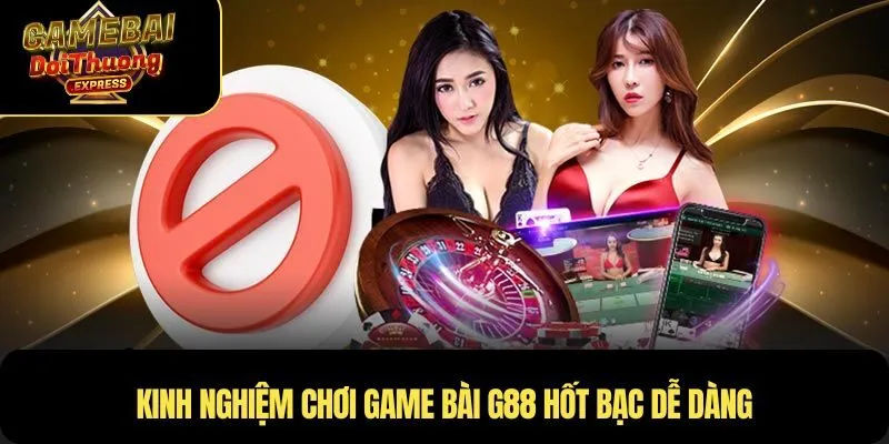 Kinh nghiệm chơi Game Bài G88 hốt bạc dễ dàng