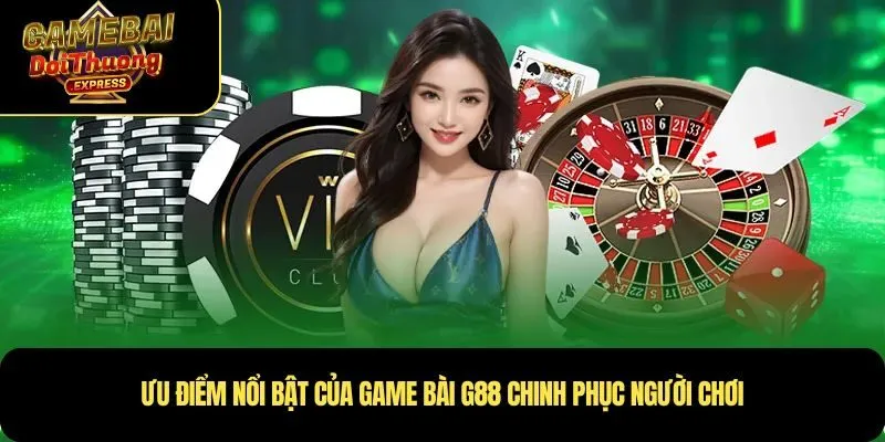 Ưu điểm nổi bật của Game Bài G88 chinh phục người chơi