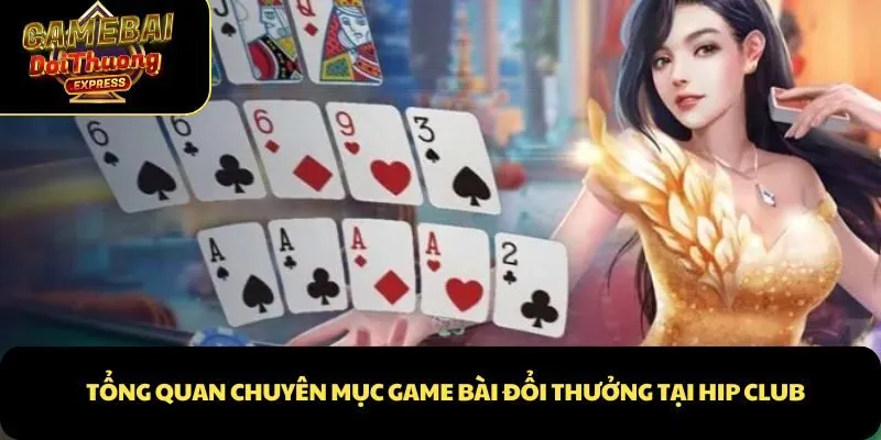 Tổng quan chuyên mục game bài đổi thưởng tại Hip club