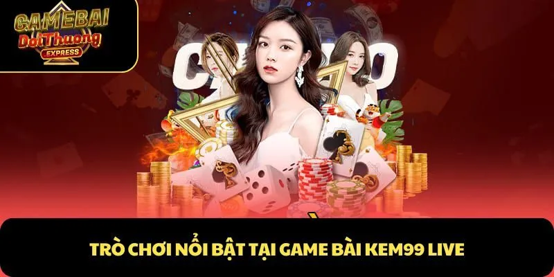Trò chơi nổi bật tại game bài Kem99 Live