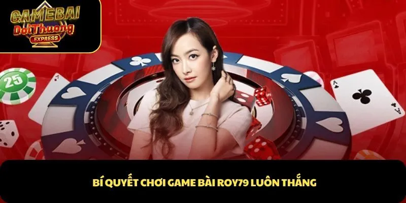 Bí quyết chơi game bài Roy79 luôn thắng