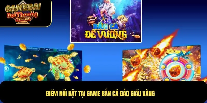 Điểm nổi bật tại Game bắn cá Đảo giấu vàng