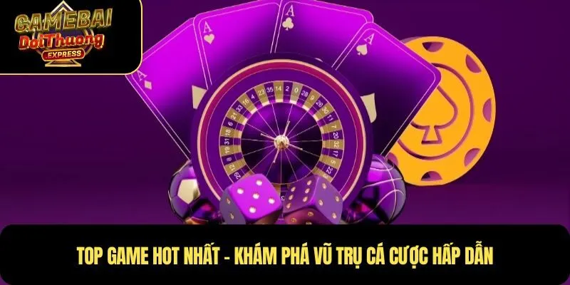 Top game hot nhất – Khám vũ trụ cá cược hấp dẫn