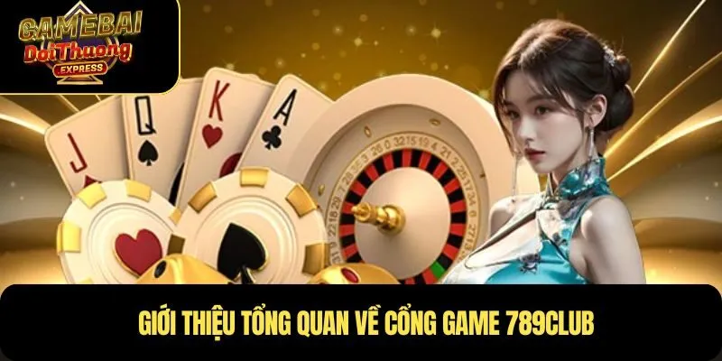 Giới thiệu tổng quan về cổng game 789Club