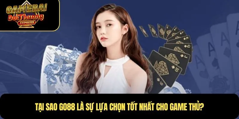 Tại sao Go88 là sự lựa chọn tốt nhất cho game thủ?