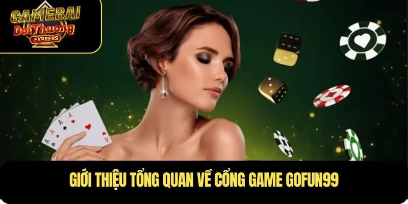 Giới thiệu tổng quan về cổng game GOFUN99
