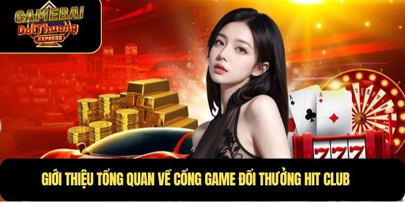 Giới thiệu tổng quan về cổng game đổi thưởng Hit Club