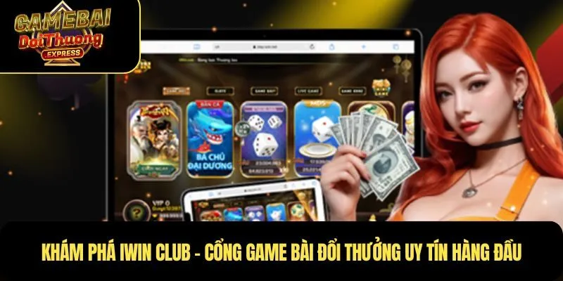 Khám phá iWin Club – Cổng game bài đổi thưởng uy tín hàng đầu