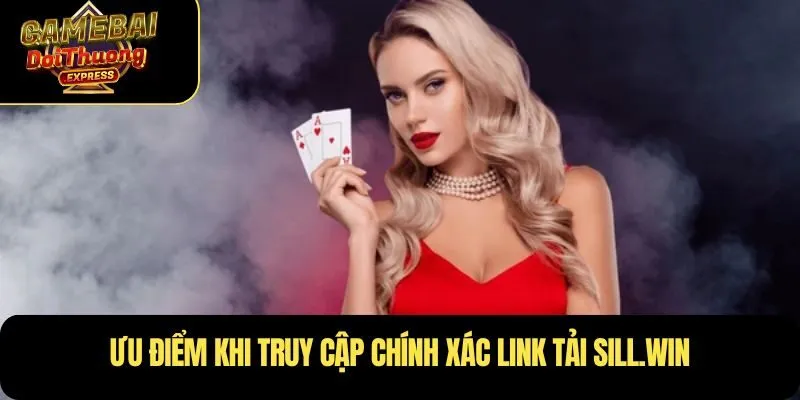 Ưu điểm khi truy cập chính xác Link tải Sill.Win