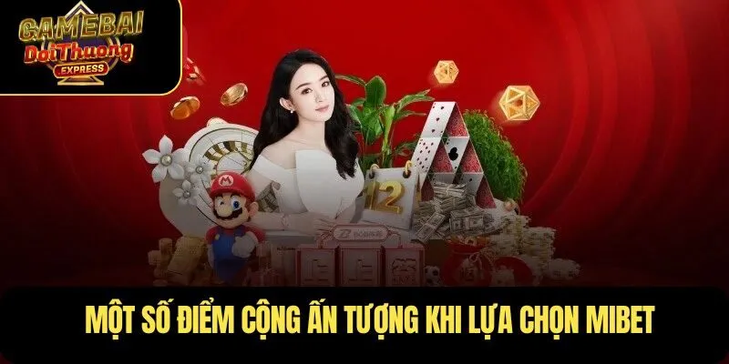 Một số điểm cộng ấn tượng khi lựa chọn MIBET