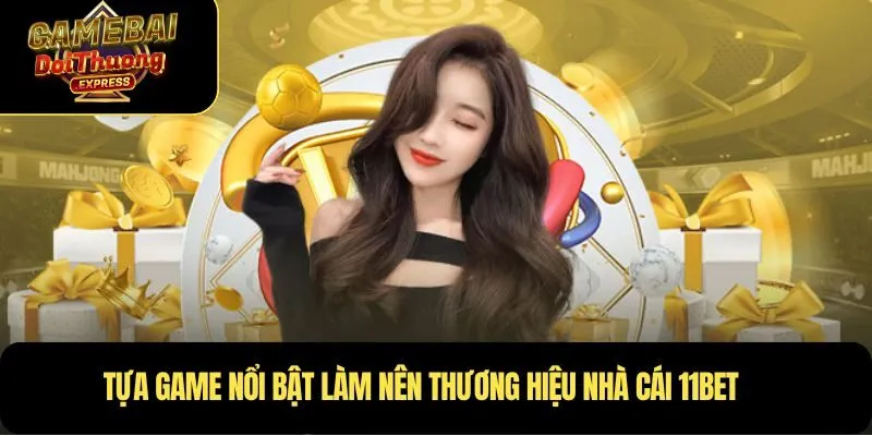 Tựa game nổi bật làm nên thương hiệu Nhà Cái 11BET