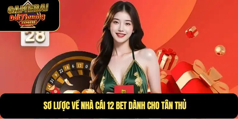 Sơ lược về Nhà cái 12 BET dành cho tân thủ