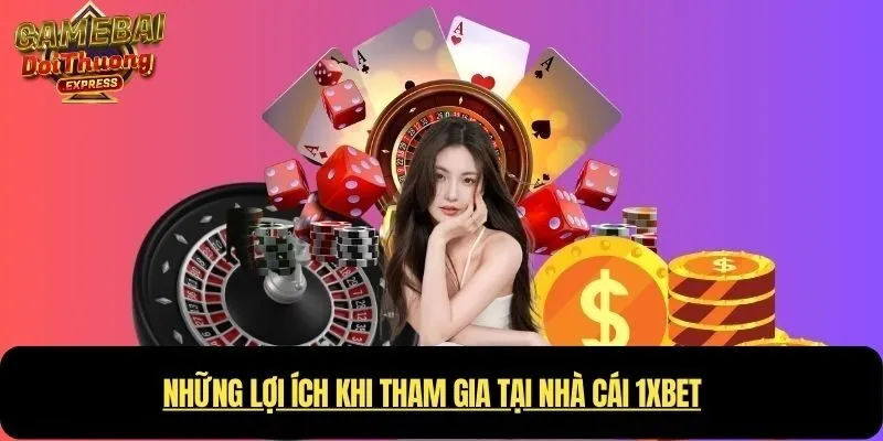 Những lợi ích khi tham gia tại Nhà cái 1xBet