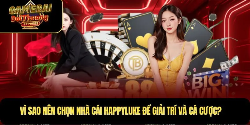 Vì sao nên chọn Nhà cái Happyluke để giải trí và cá cược?
