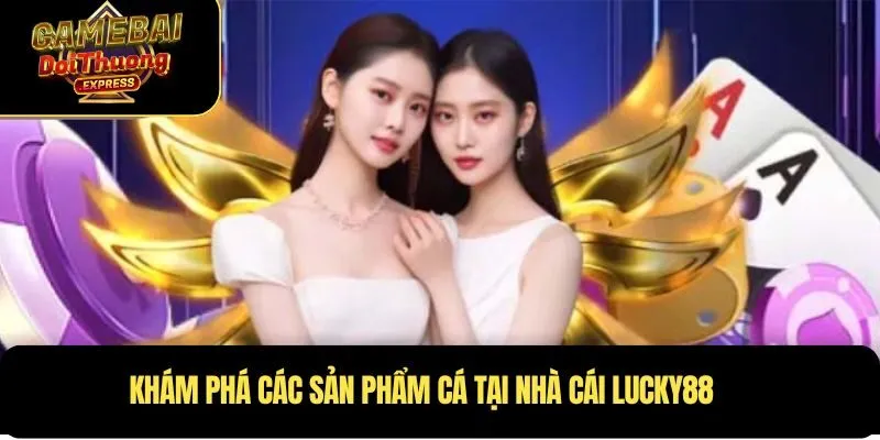 Khám phá các sản phẩm cá tại Nhà cái Lucky88