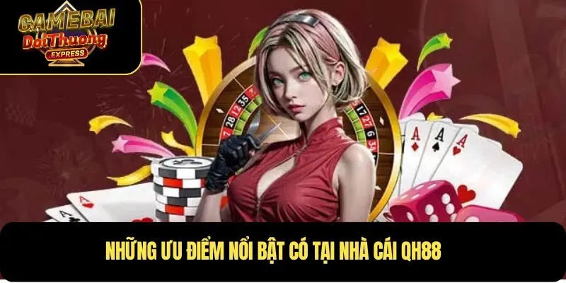 Những ưu điểm nổi bật có tại Nhà cái QH88