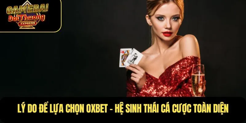 Lý do để lựa chọn OXBET – Hệ sinh thái cá cược toàn diện