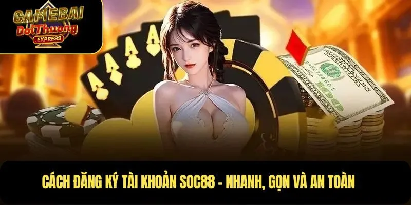 Cách đăng ký tài khoản Soc88 – Nhanh, gọn và an toàn