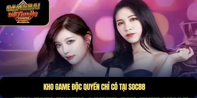Kho game độc quyền chỉ có tại Soc88