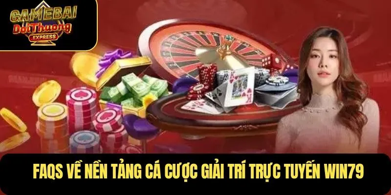 FAQs về nền tảng cá cược giải trí trực tuyến WIN79