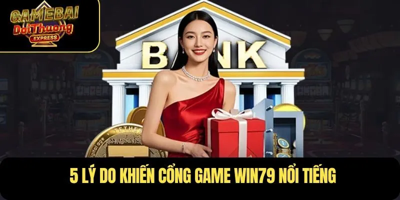 5 lý do khiến cổng game WIN79 nổi tiếng